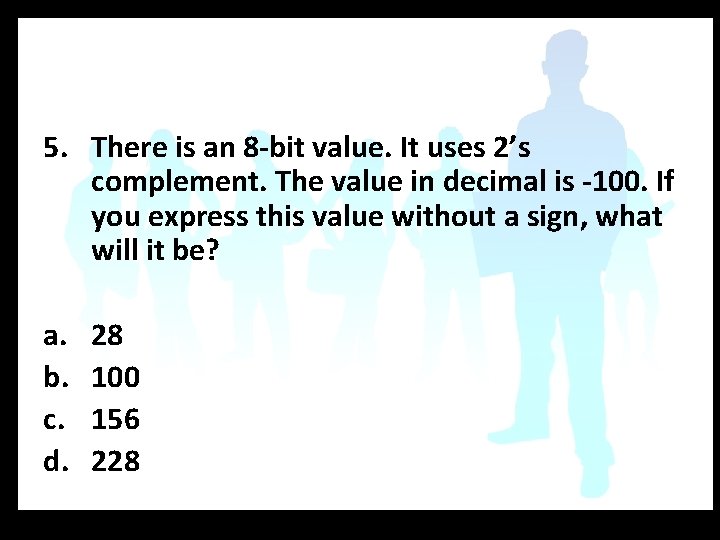 5. There is an 8 -bit value. It uses 2’s complement. The value in