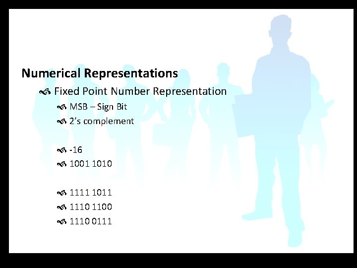 Numerical Representations Fixed Point Number Representation MSB – Sign Bit 2’s complement -16 1001