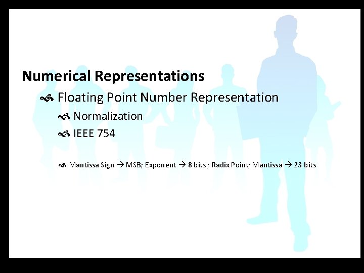 Numerical Representations Floating Point Number Representation Normalization IEEE 754 Mantissa Sign MSB; Exponent 8
