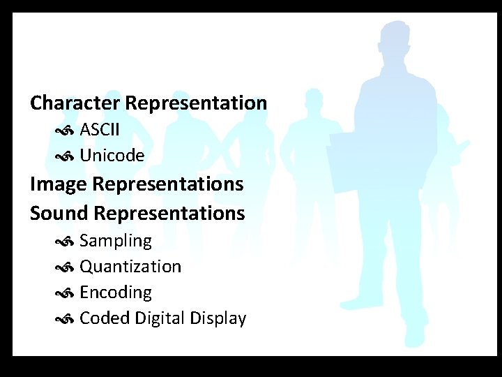 Character Representation ASCII Unicode Image Representations Sound Representations Sampling Quantization Encoding Coded Digital Display