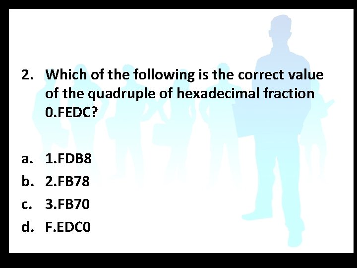 2. Which of the following is the correct value of the quadruple of hexadecimal