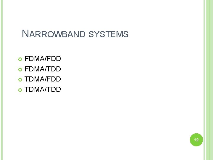 NARROWBAND SYSTEMS FDMA/FDD FDMA/TDD TDMA/FDD TDMA/TDD 12 