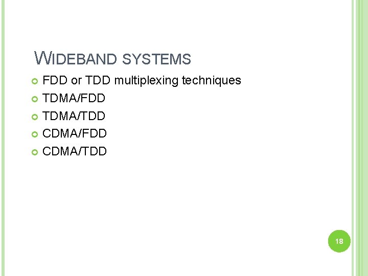 WIDEBAND SYSTEMS FDD or TDD multiplexing techniques TDMA/FDD TDMA/TDD CDMA/FDD CDMA/TDD 18 