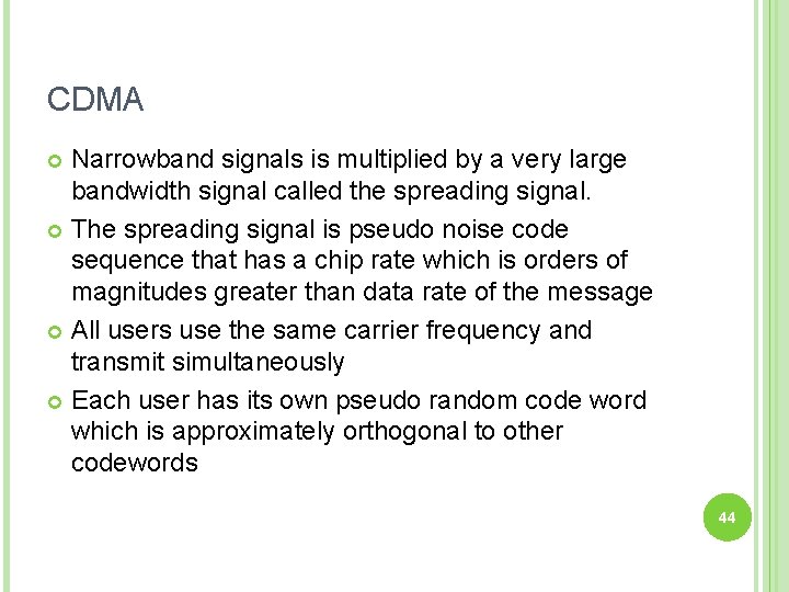 CDMA Narrowband signals is multiplied by a very large bandwidth signal called the spreading