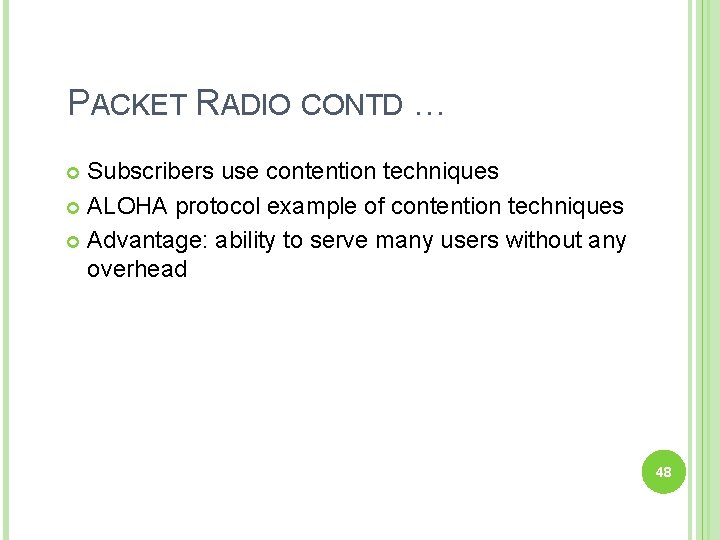PACKET RADIO CONTD … Subscribers use contention techniques ALOHA protocol example of contention techniques