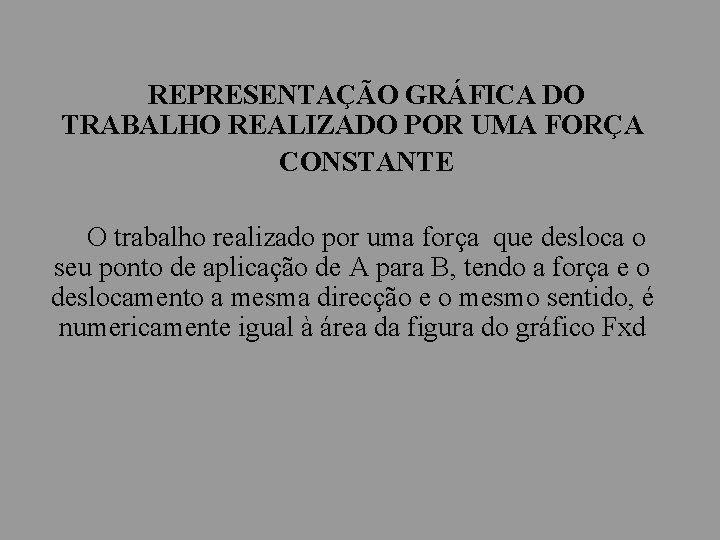 REPRESENTAÇÃO GRÁFICA DO TRABALHO REALIZADO POR UMA FORÇA CONSTANTE O trabalho realizado por uma