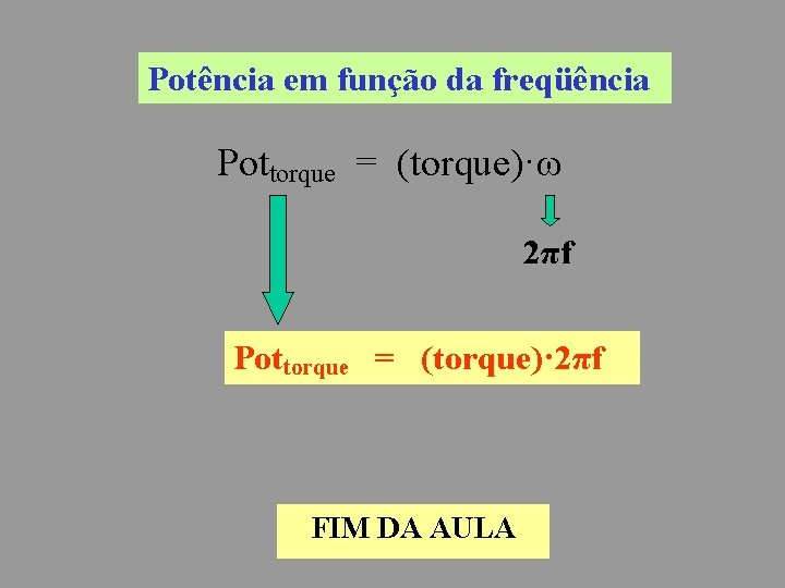 Potência em função da freqüência Pottorque = (torque)·ω 2πf Pottorque = (torque)· 2πf FIM