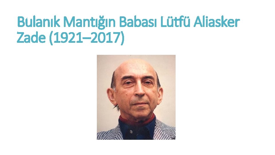 Bulanık Mantığın Babası Lütfü Aliasker Zade (1921– 2017) 