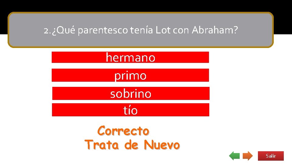 2. ¿Qué parentesco tenía Lot con Abraham? hermano primo sobrino tío Correcto Trata de