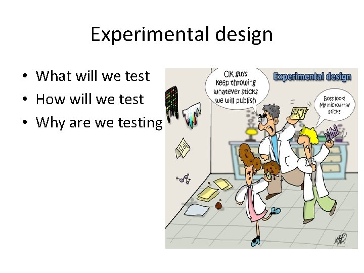 Experimental design • What will we test • How will we test • Why