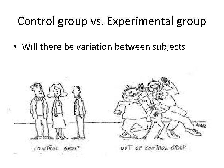 Control group vs. Experimental group • Will there be variation between subjects 