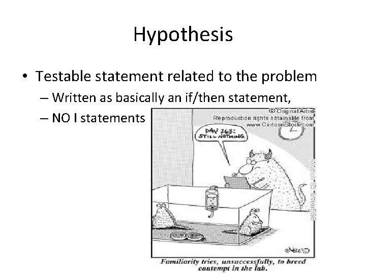 Hypothesis • Testable statement related to the problem – Written as basically an if/then