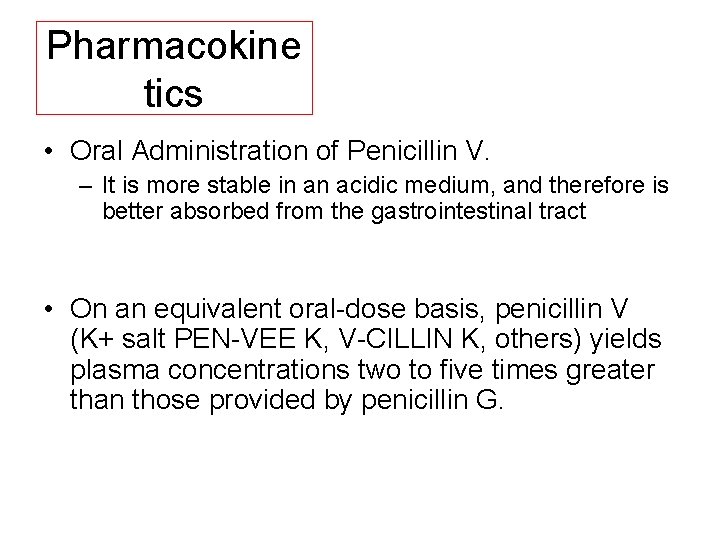 Pharmacokine tics • Oral Administration of Penicillin V. – It is more stable in