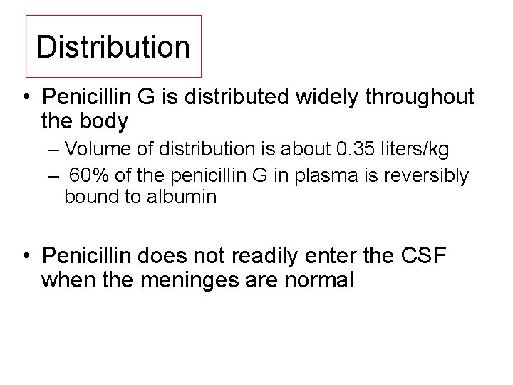 Distribution • Penicillin G is distributed widely throughout the body – Volume of distribution