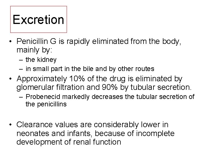 Excretion • Penicillin G is rapidly eliminated from the body, mainly by: – the