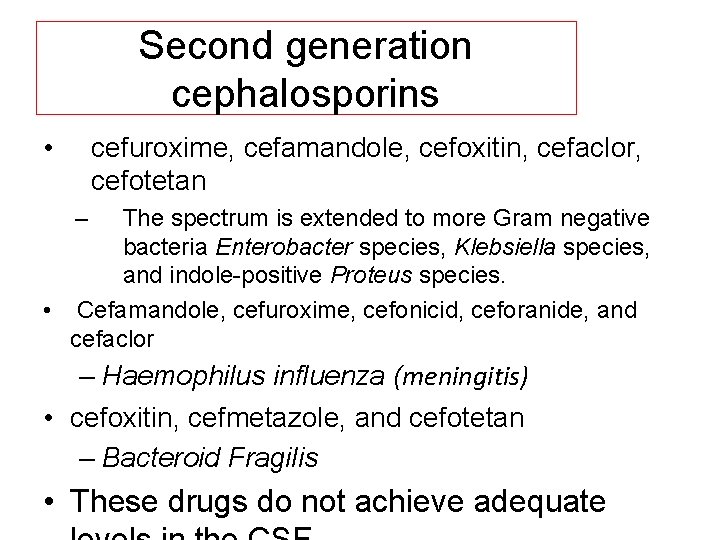 Second generation cephalosporins • cefuroxime, cefamandole, cefoxitin, cefaclor, cefotetan – The spectrum is extended