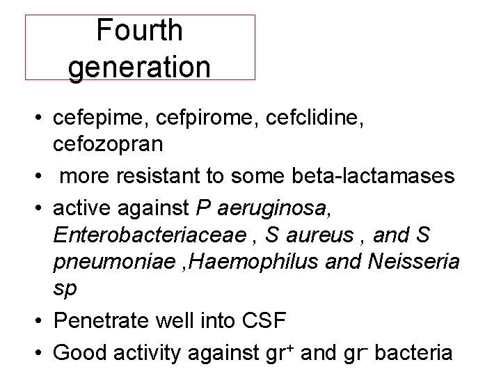 Fourth generation • cefepime, cefpirome, cefclidine, cefozopran • more resistant to some beta lactamases