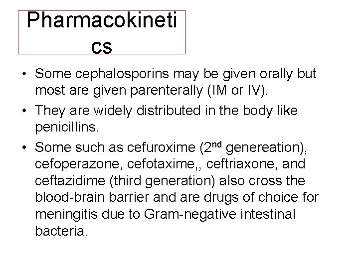 Pharmacokineti cs • Some cephalosporins may be given orally but most are given parenterally