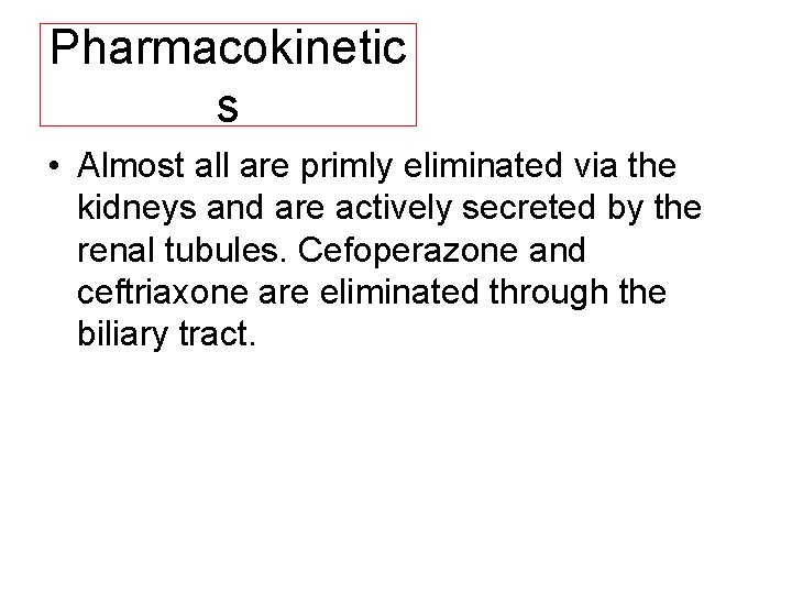 Pharmacokinetic s • Almost all are primly eliminated via the kidneys and are actively