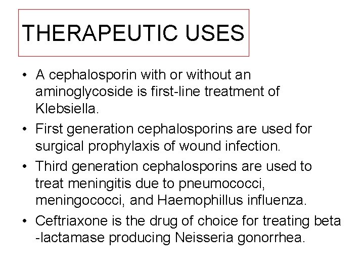 THERAPEUTIC USES • A cephalosporin with or without an aminoglycoside is first line treatment