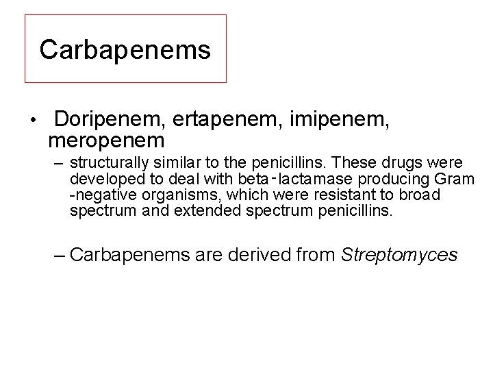 Carbapenems • Doripenem, ertapenem, imipenem, meropenem – structurally similar to the penicillins. These drugs