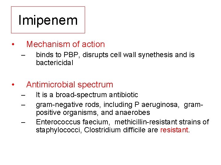 Imipenem • Mechanism of action – • binds to PBP, disrupts cell wall synethesis