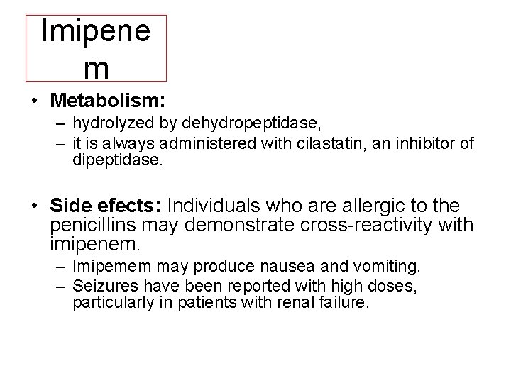 Imipene m • Metabolism: – hydrolyzed by dehydropeptidase, – it is always administered with