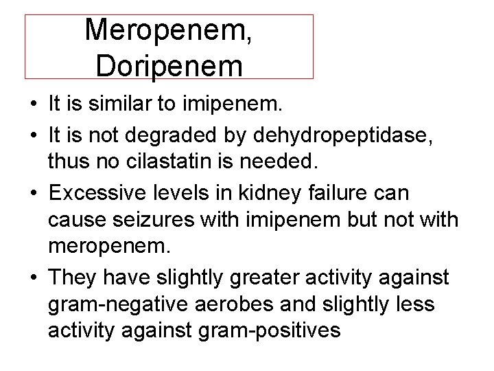 Meropenem, Doripenem • It is similar to imipenem. • It is not degraded by