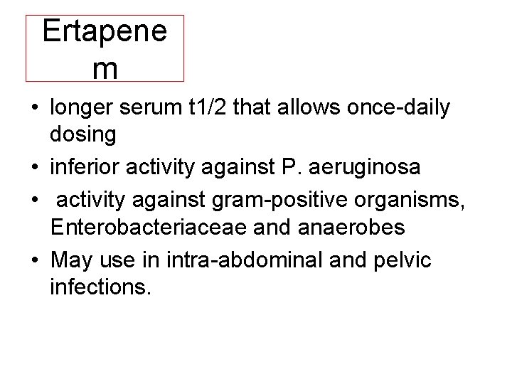 Ertapene m • longer serum t 1/2 that allows once daily dosing • inferior