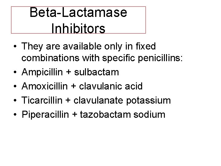 Beta Lactamase Inhibitors • They are available only in fixed combinations with specific penicillins: