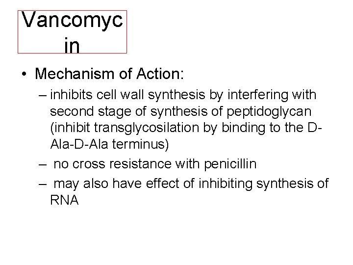 Vancomyc in • Mechanism of Action: – inhibits cell wall synthesis by interfering with