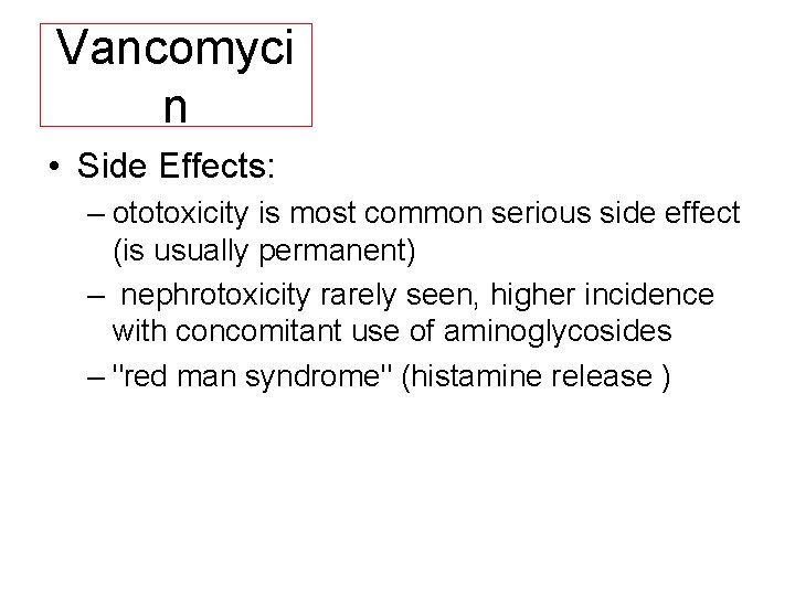 Vancomyci n • Side Effects: – ototoxicity is most common serious side effect (is