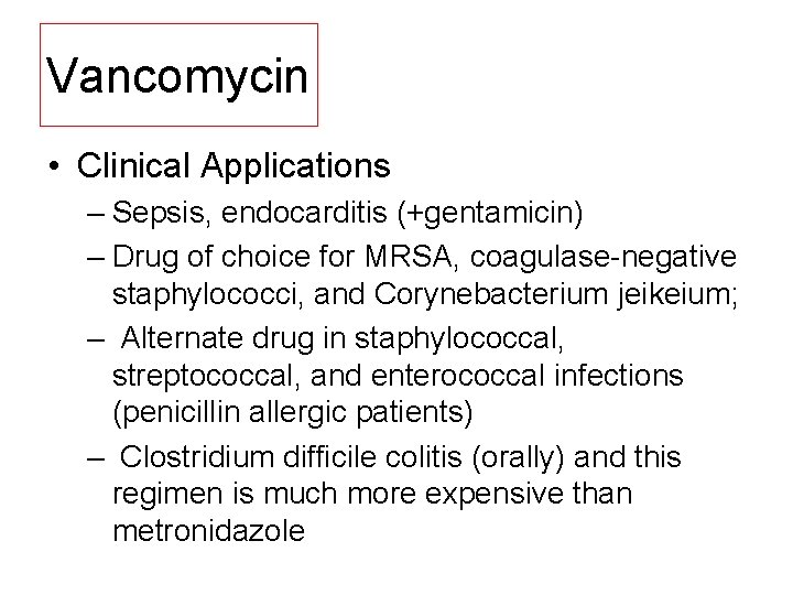 Vancomycin • Clinical Applications – Sepsis, endocarditis (+gentamicin) – Drug of choice for MRSA,