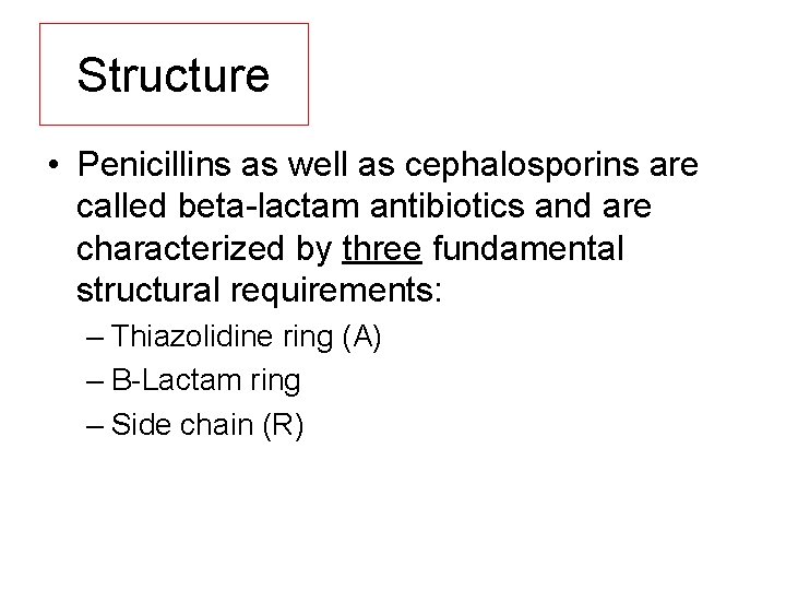 Structure • Penicillins as well as cephalosporins are called beta lactam antibiotics and are