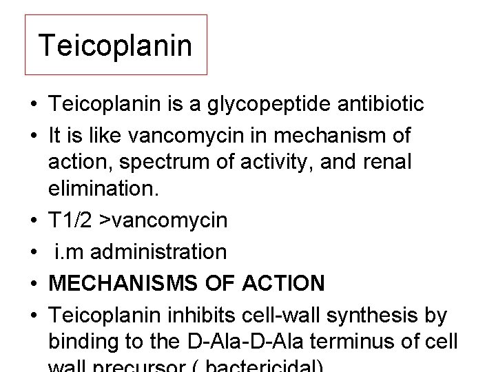 Teicoplanin • Teicoplanin is a glycopeptide antibiotic • It is like vancomycin in mechanism