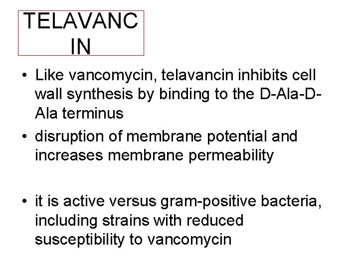 TELAVANC IN • Like vancomycin, telavancin inhibits cell wall synthesis by binding to the