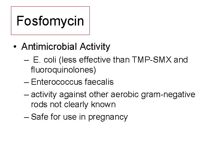 Fosfomycin • Antimicrobial Activity – E. coli (less effective than TMP SMX and fluoroquinolones)