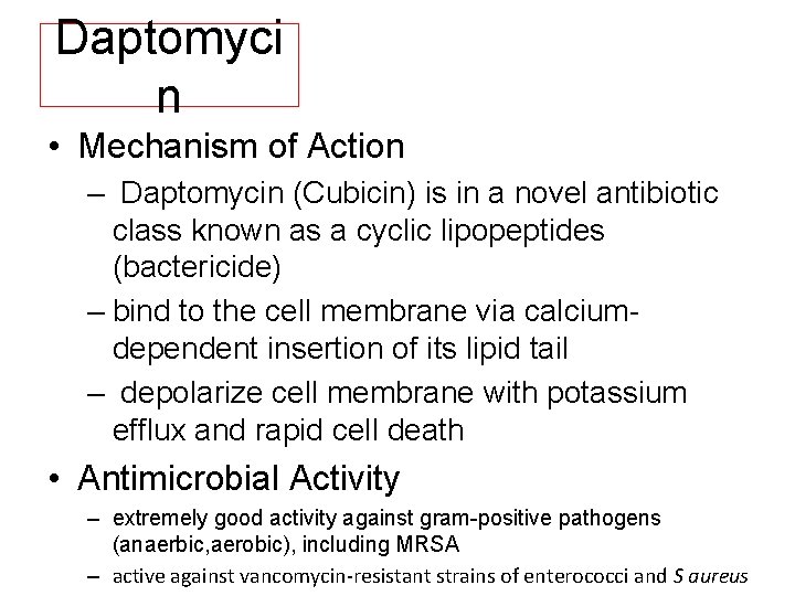 Daptomyci n • Mechanism of Action – Daptomycin (Cubicin) is in a novel antibiotic