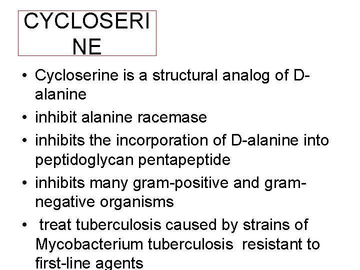 CYCLOSERI NE • Cycloserine is a structural analog of D alanine • inhibit alanine