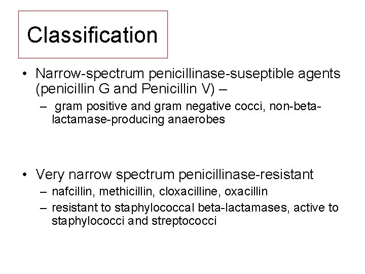 Classification • Narrow spectrum penicillinase suseptible agents (penicillin G and Penicillin V) – –