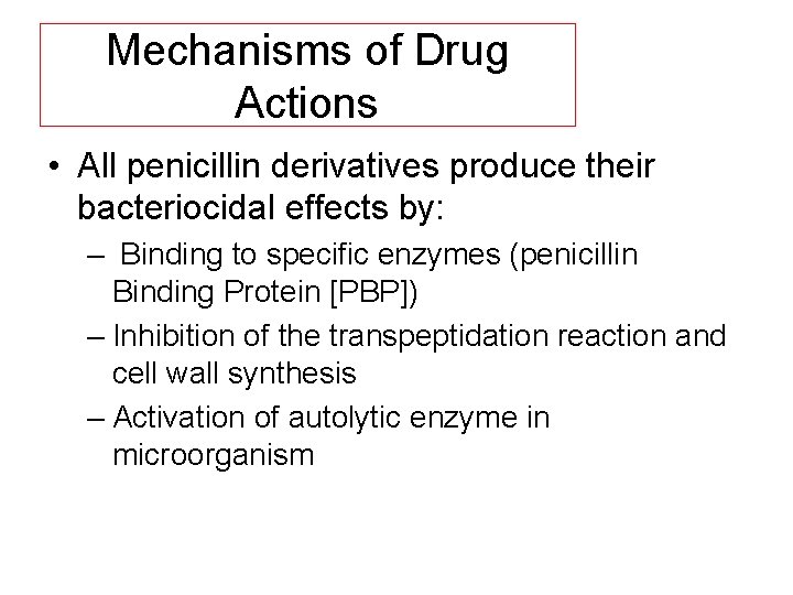 Mechanisms of Drug Actions • All penicillin derivatives produce their bacteriocidal effects by: –