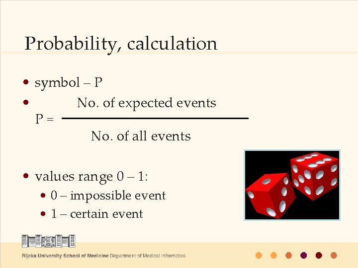 Probability, calculation • symbol – P • No. of expected events P= No. of