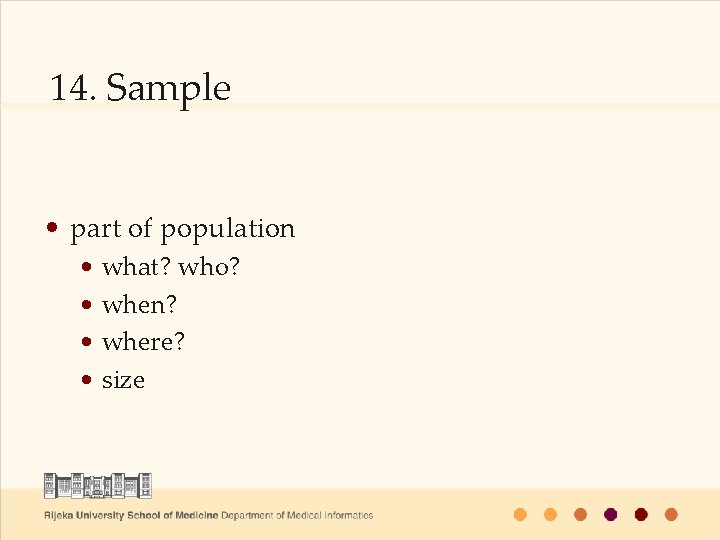 14. Sample • part of population • what? who? • when? • where? •
