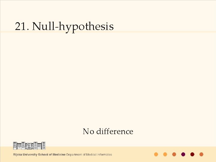 21. Null-hypothesis No difference 