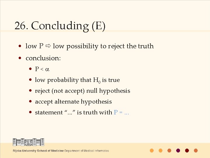 26. Concluding (E) • low P low possibility to reject the truth • conclusion: