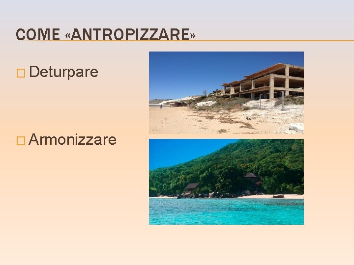 COME «ANTROPIZZARE» � Deturpare � Armonizzare 