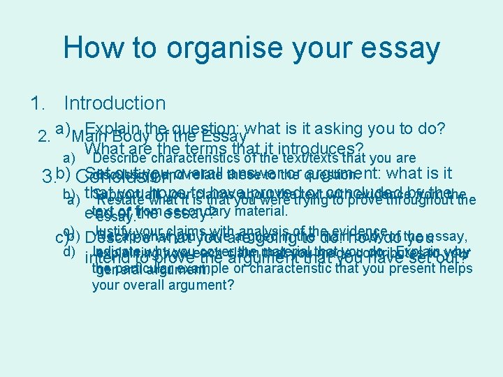 How to organise your essay 1. Introduction Explain 2. a)Main Bodythe of question: the