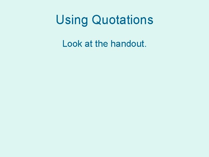Using Quotations Look at the handout. 