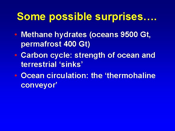 Some possible surprises…. • Methane hydrates (oceans 9500 Gt, permafrost 400 Gt) • Carbon