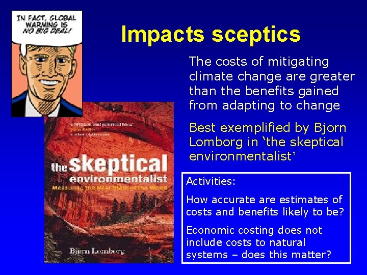 Impacts sceptics The costs of mitigating climate change are greater than the benefits gained